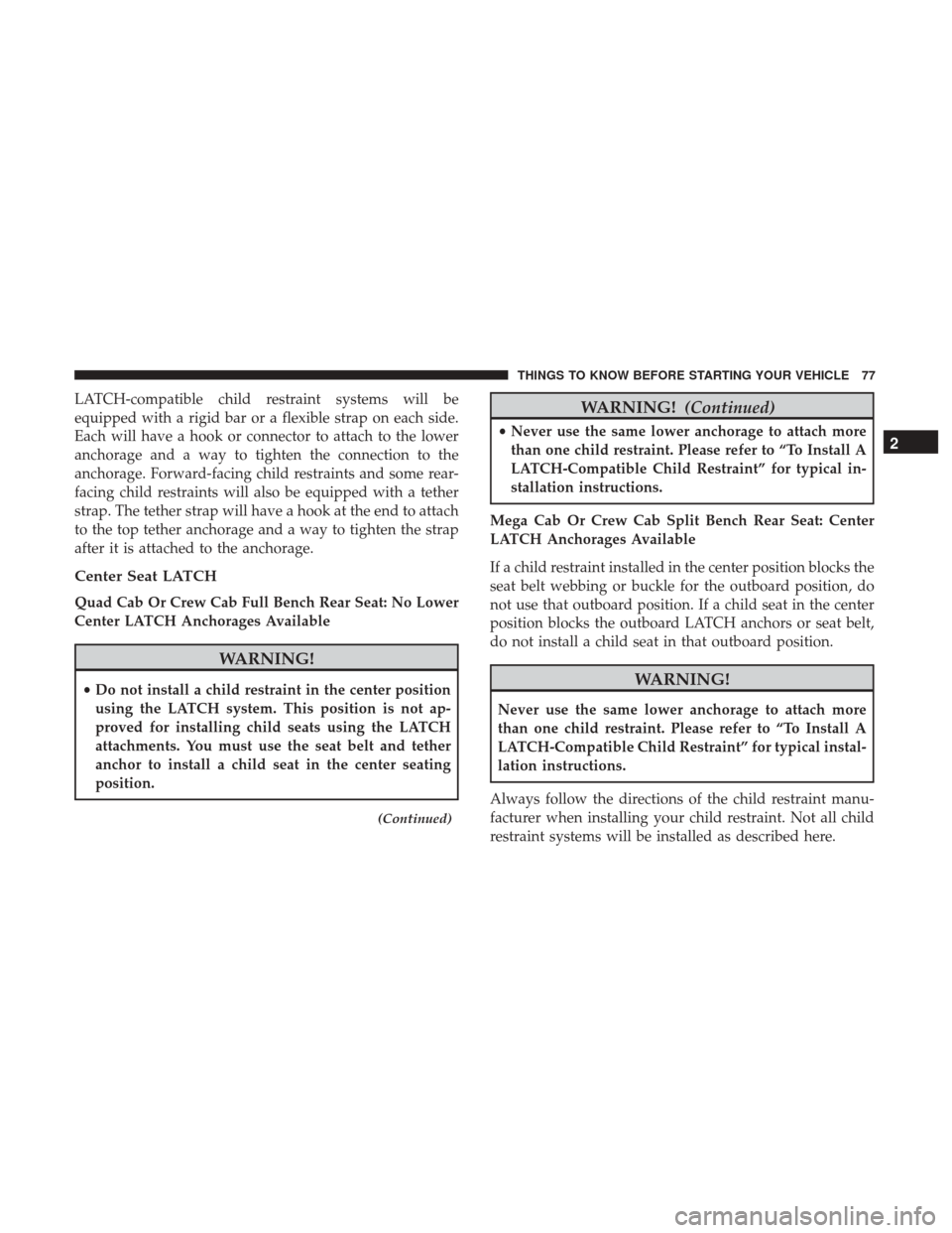 Ram 3500 Chassis Cab 2017 Manual PDF LATCH-compatible child restraint systems will be
equipped with a rigid bar or a flexible strap on each side.
Each will have a hook or connector to attach to the lower
anchorage and a way to tighten th