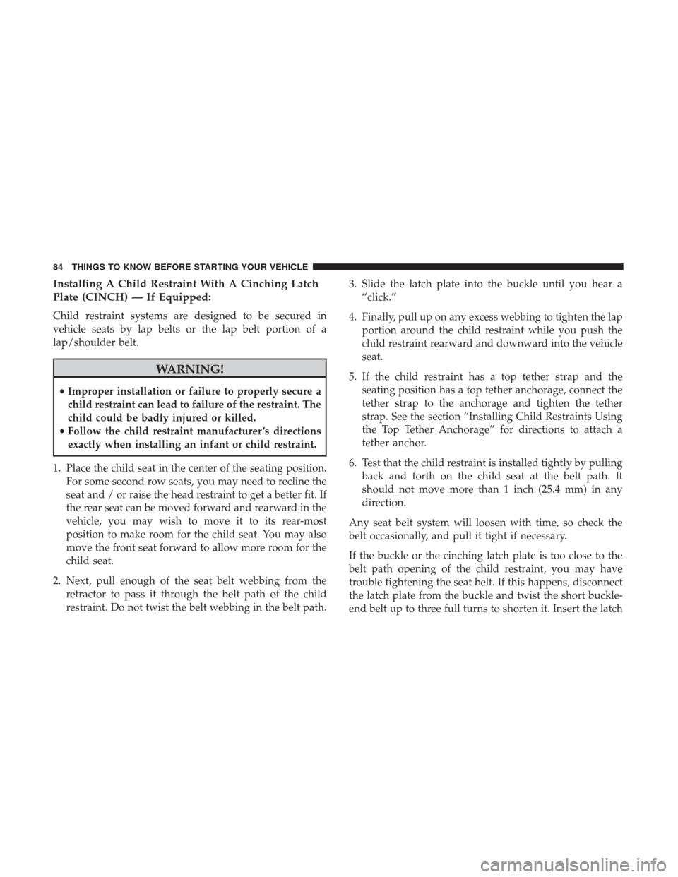 Ram 3500 Chassis Cab 2017 Manual Online Installing A Child Restraint With A Cinching Latch
Plate (CINCH) — If Equipped:
Child restraint systems are designed to be secured in
vehicle seats by lap belts or the lap belt portion of a
lap/shou
