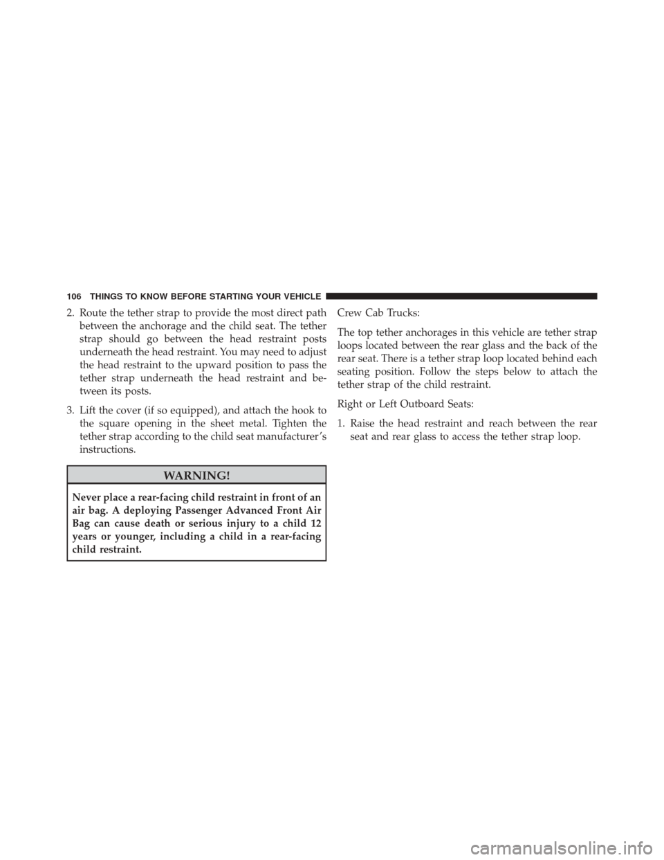 Ram 3500 Chassis Cab 2016 Owners Manual 2. Route the tether strap to provide the most direct pathbetween the anchorage and the child seat. The tether
strap should go between the head restraint posts
underneath the head restraint. You may ne Ram 3500 Chassis Cab 2016 Owners Manual 2. Route the tether strap to provide the most direct pathbetween the anchorage and the child seat. The tether
strap should go between the head restraint posts
underneath the head restraint. You may ne
