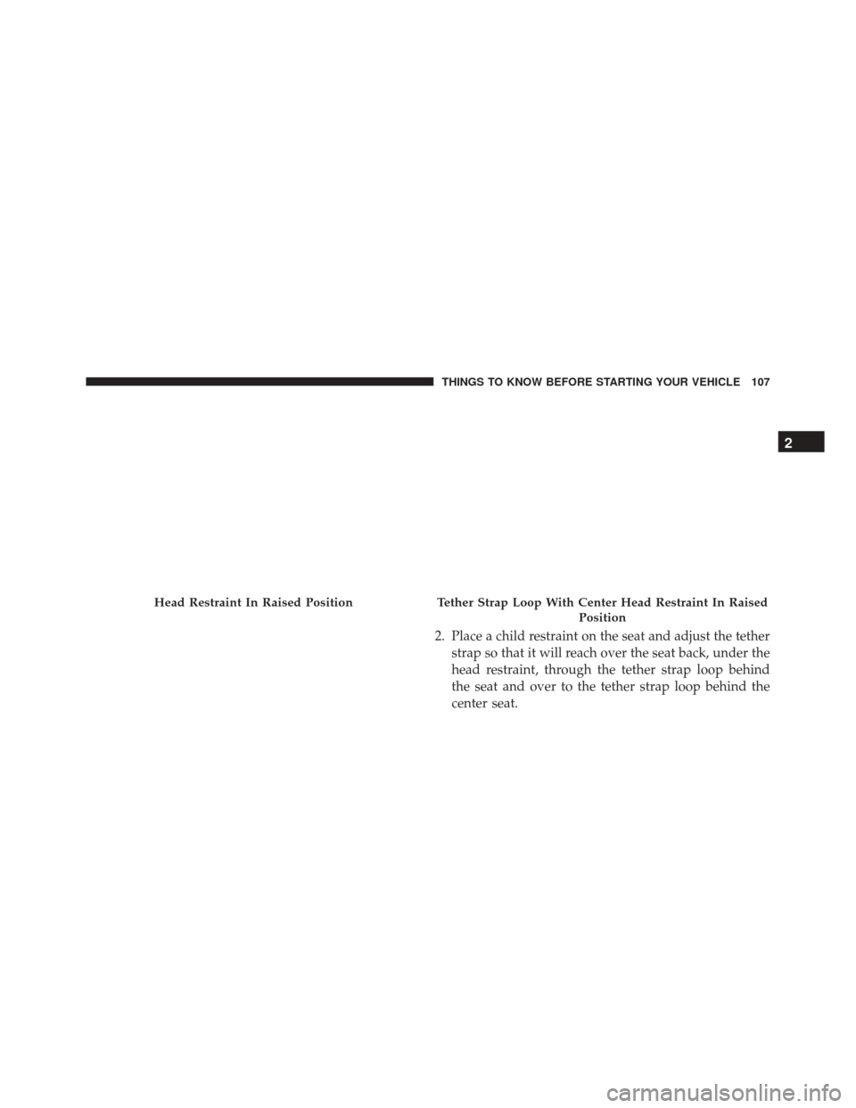Ram 3500 Chassis Cab 2016 Owners Manual 2. Place a child restraint on the seat and adjust the tetherstrap so that it will reach over the seat back, under the
head restraint, through the tether strap loop behind
the seat and over to the teth Ram 3500 Chassis Cab 2016 Owners Manual 2. Place a child restraint on the seat and adjust the tetherstrap so that it will reach over the seat back, under the
head restraint, through the tether strap loop behind
the seat and over to the teth