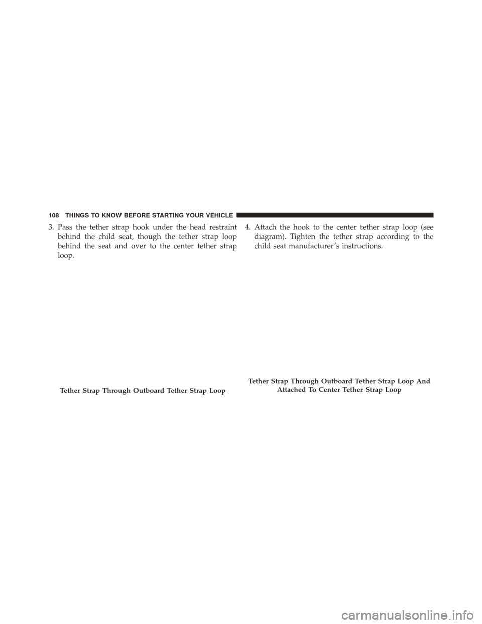 Ram 3500 Chassis Cab 2016 Owners Manual 3. Pass the tether strap hook under the head restraintbehind the child seat, though the tether strap loop
behind the seat and over to the center tether strap
loop. 4. Attach the hook to the center tet Ram 3500 Chassis Cab 2016 Owners Manual 3. Pass the tether strap hook under the head restraintbehind the child seat, though the tether strap loop
behind the seat and over to the center tether strap
loop. 4. Attach the hook to the center tet