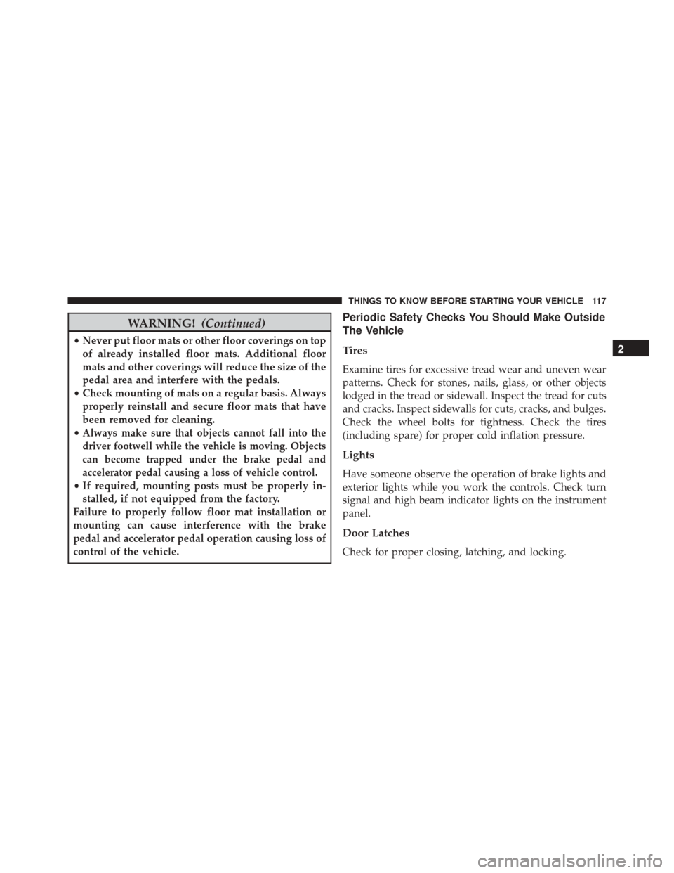 Ram 3500 Chassis Cab 2016 Owners Manual WARNING!(Continued)
•Never put floor mats or other floor coverings on top
of already installed floor mats. Additional floor
mats and other coverings will reduce the size of the
pedal area and interf Ram 3500 Chassis Cab 2016 Owners Manual WARNING!(Continued)
•Never put floor mats or other floor coverings on top
of already installed floor mats. Additional floor
mats and other coverings will reduce the size of the
pedal area and interf