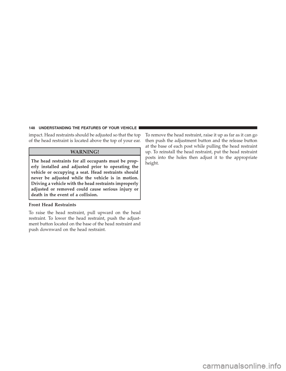 Ram 3500 Chassis Cab 2016  Owners Manual impact. Head restraints should be adjusted so that the top
of the head restraint is located above the top of your ear.
WARNING!
The head restraints for all occupants must be prop-
erly installed and a