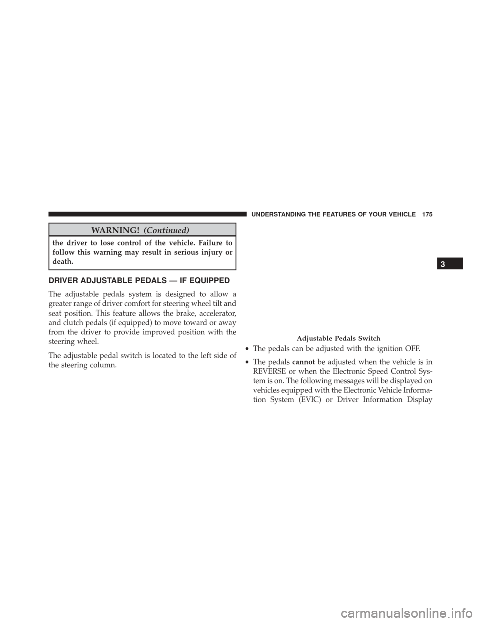 Ram 3500 Chassis Cab 2016  Owners Manual WARNING!(Continued)
the driver to lose control of the vehicle. Failure to
follow this warning may result in serious injury or
death.
DRIVER ADJUSTABLE PEDALS — IF EQUIPPED
The adjustable pedals syst