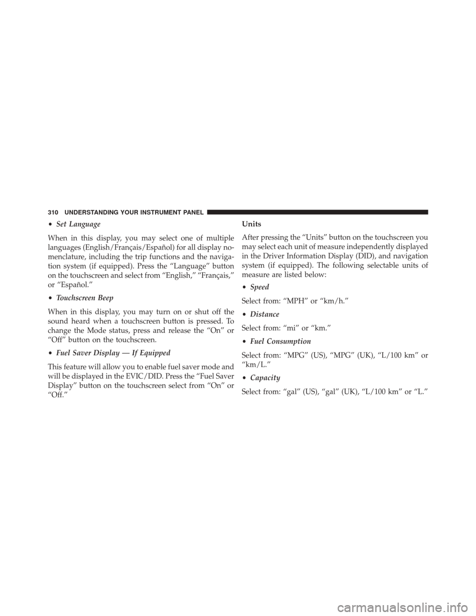 Ram 3500 Chassis Cab 2016 Owners Manual •Set Language
When in this display, you may select one of multiple
languages (English/Français/Español) for all display no-
menclature, including the trip functions and the naviga-
tion system (if Ram 3500 Chassis Cab 2016 Owners Manual •Set Language
When in this display, you may select one of multiple
languages (English/Français/Español) for all display no-
menclature, including the trip functions and the naviga-
tion system (if