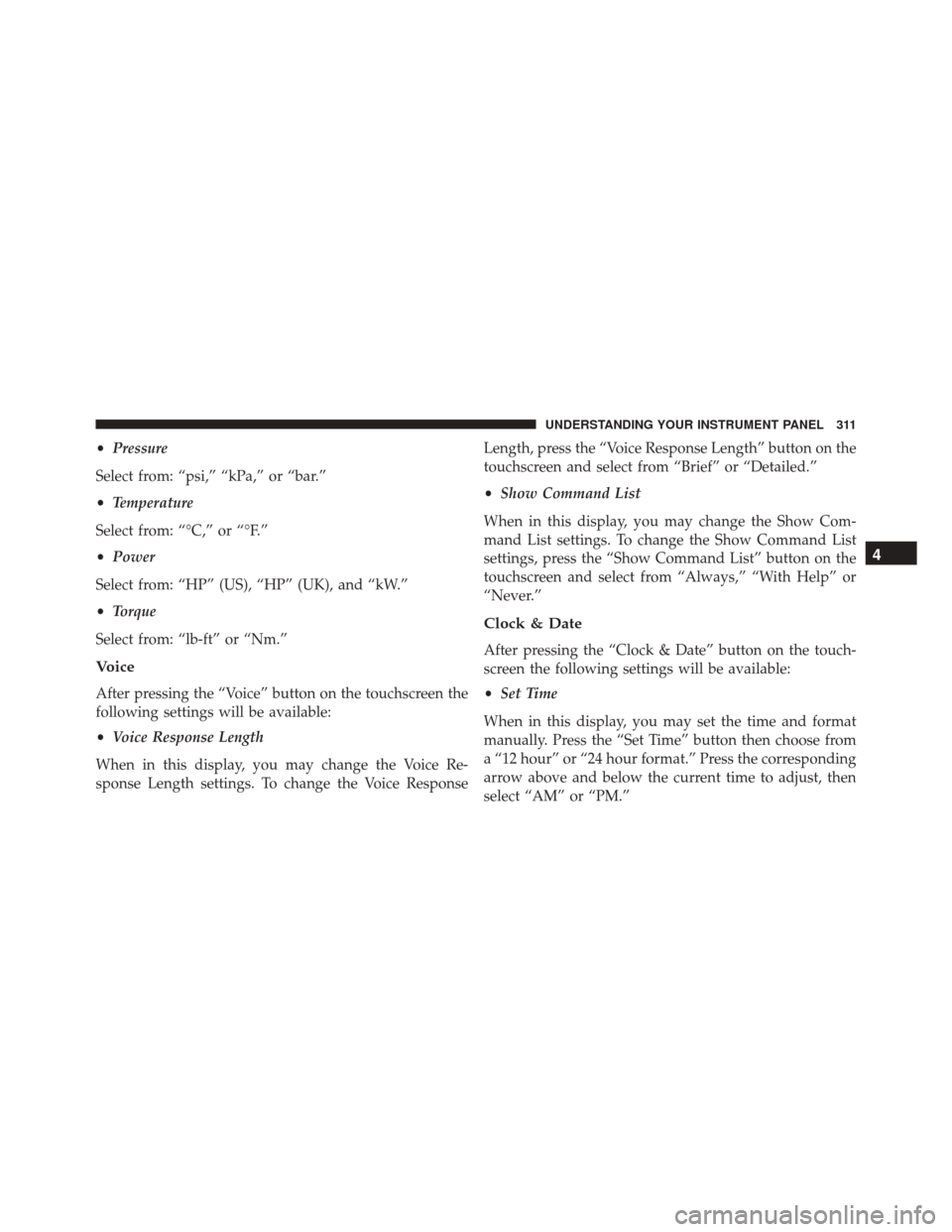 Ram 3500 Chassis Cab 2016 Owners Manual •Pressure
Select from: “psi,” “kPa,” or “bar.”
• Temperature
Select from: “°C,” or “°F.”
• Power
Select from: “HP” (US), “HP” (UK), and “kW.”
• Torque
Select Ram 3500 Chassis Cab 2016 Owners Manual •Pressure
Select from: “psi,” “kPa,” or “bar.”
• Temperature
Select from: “°C,” or “°F.”
• Power
Select from: “HP” (US), “HP” (UK), and “kW.”
• Torque
Select