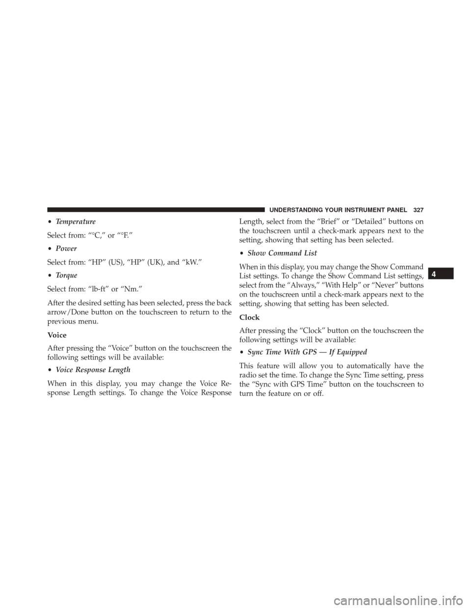 Ram 3500 Chassis Cab 2016 Owners Manual •Temperature
Select from: “°C,” or “°F.”
• Power
Select from: “HP” (US), “HP” (UK), and “kW.”
• Torque
Select from: “lb-ft” or “Nm.”
After the desired setting has b Ram 3500 Chassis Cab 2016 Owners Manual •Temperature
Select from: “°C,” or “°F.”
• Power
Select from: “HP” (US), “HP” (UK), and “kW.”
• Torque
Select from: “lb-ft” or “Nm.”
After the desired setting has b