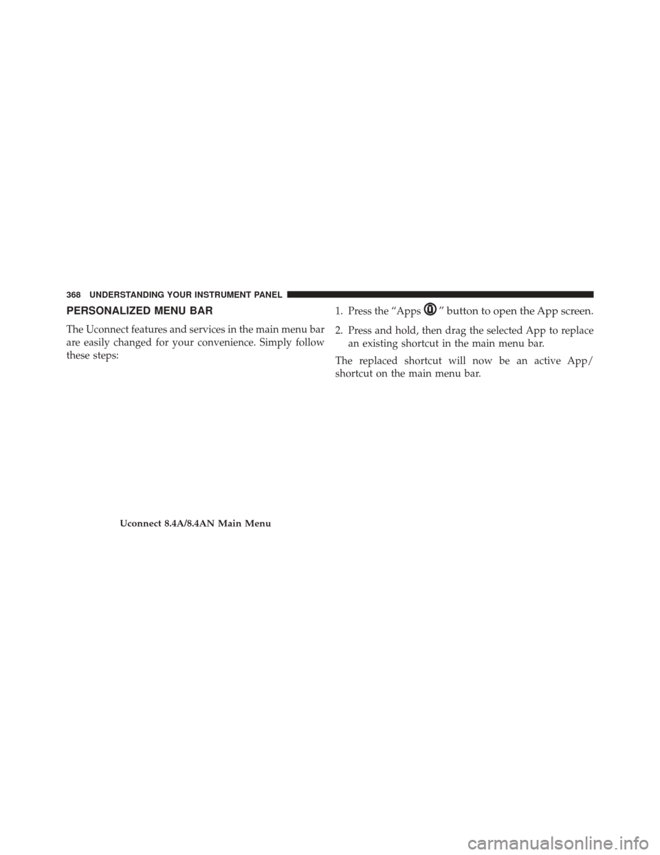Ram 3500 Chassis Cab 2016  Owners Manual PERSONALIZED MENU BAR
The Uconnect features and services in the main menu bar
are easily changed for your convenience. Simply follow
these steps:1. Press the “Apps
” button to open the App screen.