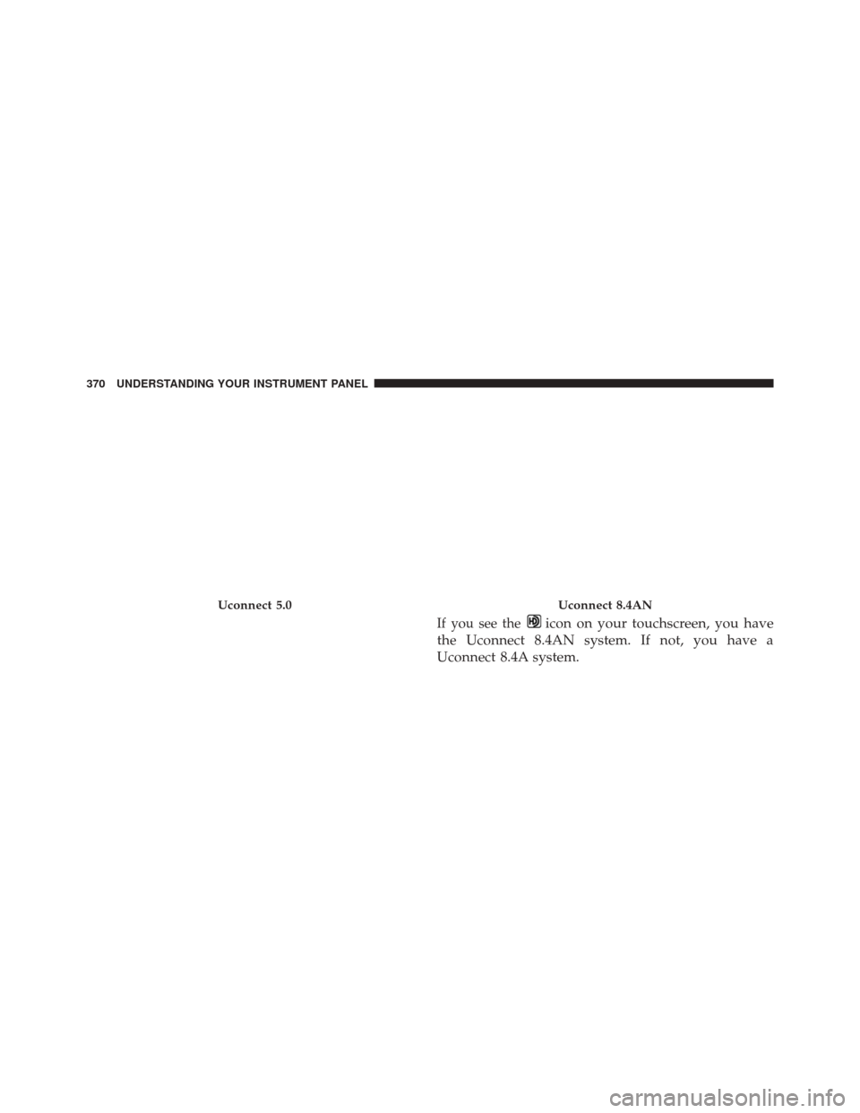 Ram 3500 Chassis Cab 2016  Owners Manual If you see theicon on your touchscreen, you have
the Uconnect 8.4AN system. If not, you have a
Uconnect 8.4A system.
Uconnect 5.0Uconnect 8.4AN
370 UNDERSTANDING YOUR INSTRUMENT PANEL 
