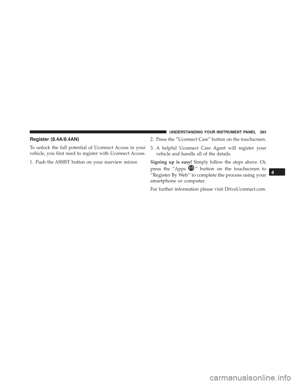 Ram 3500 Chassis Cab 2016  Owners Manual Register (8.4A/8.4AN)
To unlock the full potential of Uconnect Access in your
vehicle, you first need to register with Uconnect Access.
1. Push the ASSIST button on your rearview mirror.2. Press the 