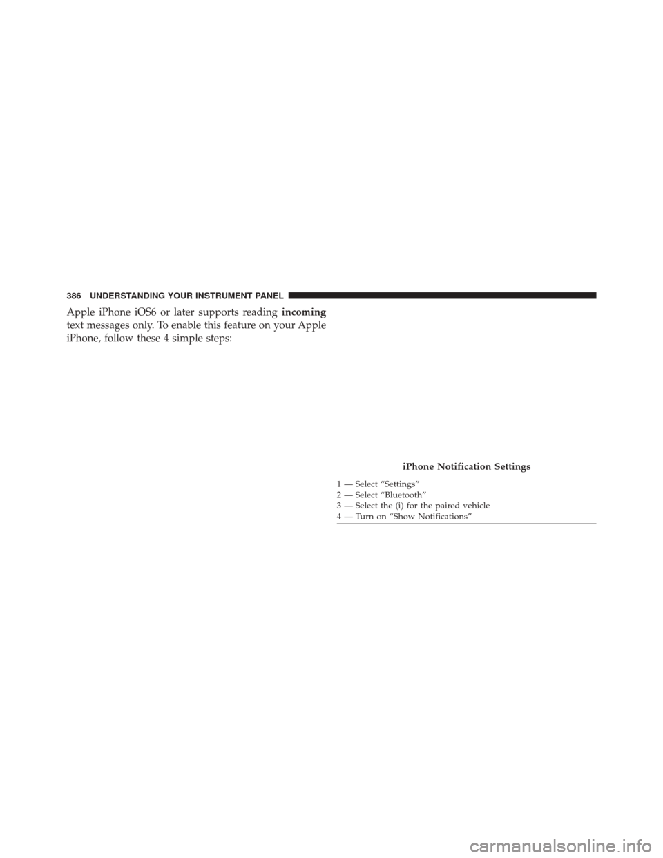 Ram 3500 Chassis Cab 2016  Owners Manual Apple iPhone iOS6 or later supports readingincoming
text messages only. To enable this feature on your Apple
iPhone, follow these 4 simple steps:
iPhone Notification Settings
1 — Select “Settings