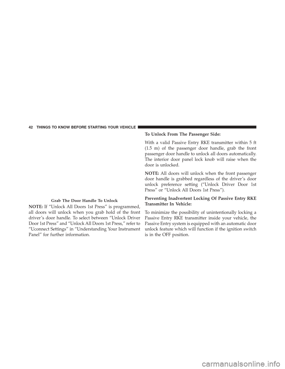 Ram 3500 Chassis Cab 2016 Service Manual NOTE:If “Unlock All Doors 1st Press” is programmed,
all doors will unlock when you grab hold of the front
driver ’s door handle. To select between “Unlock Driver
Door 1st Press” and “Unloc