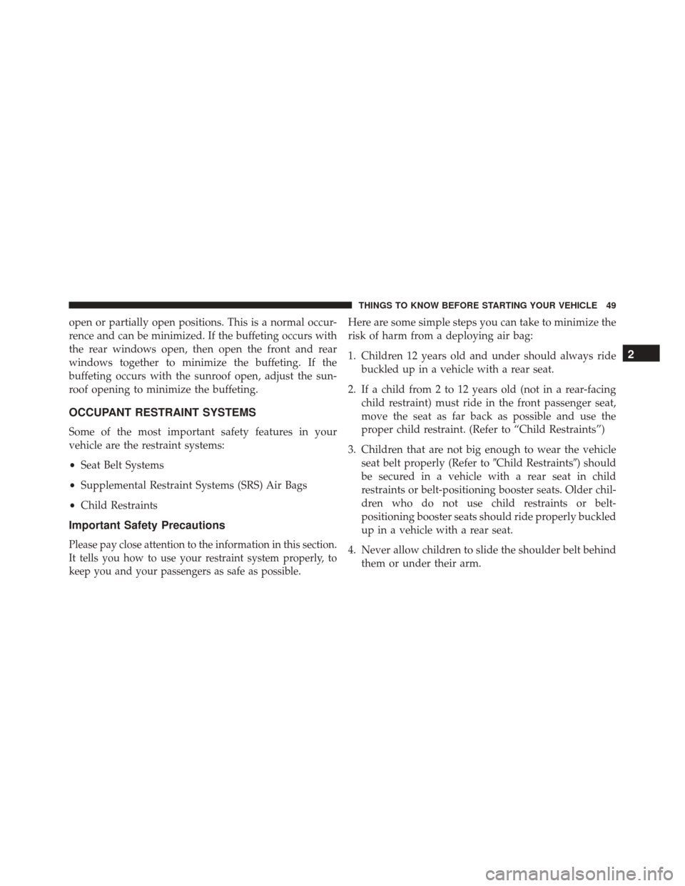 Ram 3500 Chassis Cab 2016 Workshop Manual open or partially open positions. This is a normal occur-
rence and can be minimized. If the buffeting occurs with
the rear windows open, then open the front and rear
windows together to minimize the 