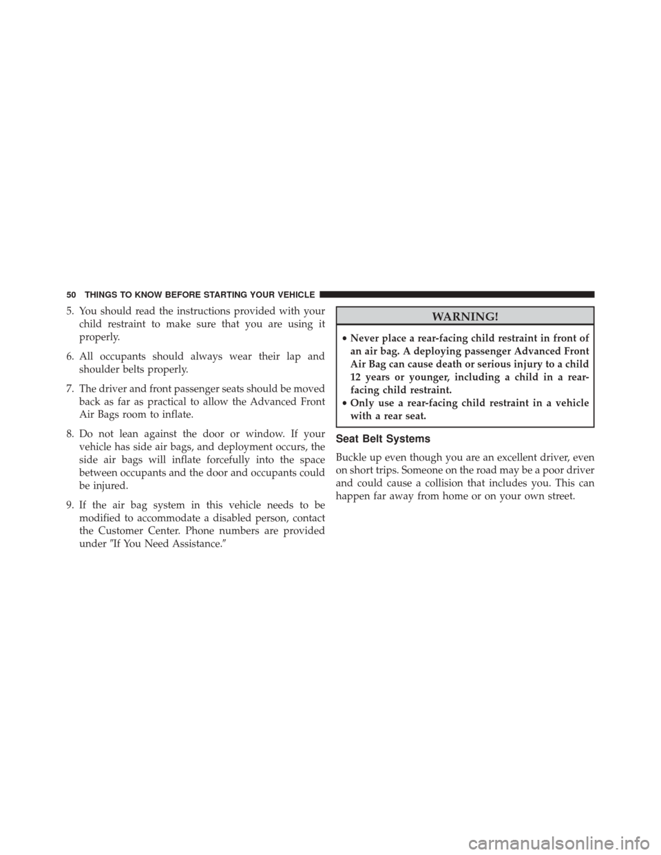 Ram 3500 Chassis Cab 2016 Workshop Manual 5. You should read the instructions provided with yourchild restraint to make sure that you are using it
properly.
6. All occupants should always wear their lap and shoulder belts properly.
7. The dri