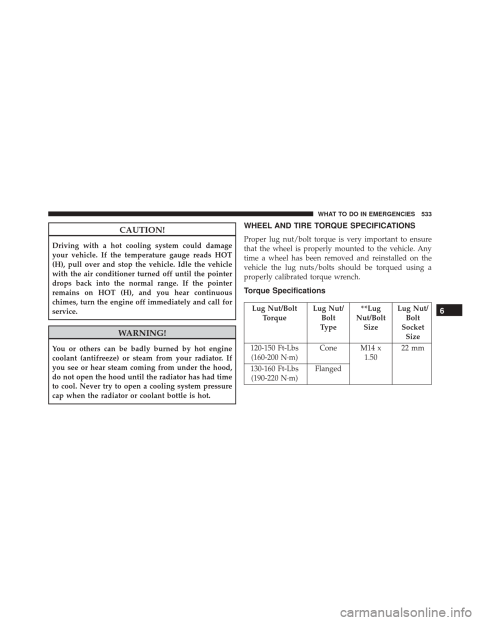 Ram 3500 Chassis Cab 2016  Owners Manual CAUTION!
Driving with a hot cooling system could damage
your vehicle. If the temperature gauge reads HOT
(H), pull over and stop the vehicle. Idle the vehicle
with the air conditioner turned off until