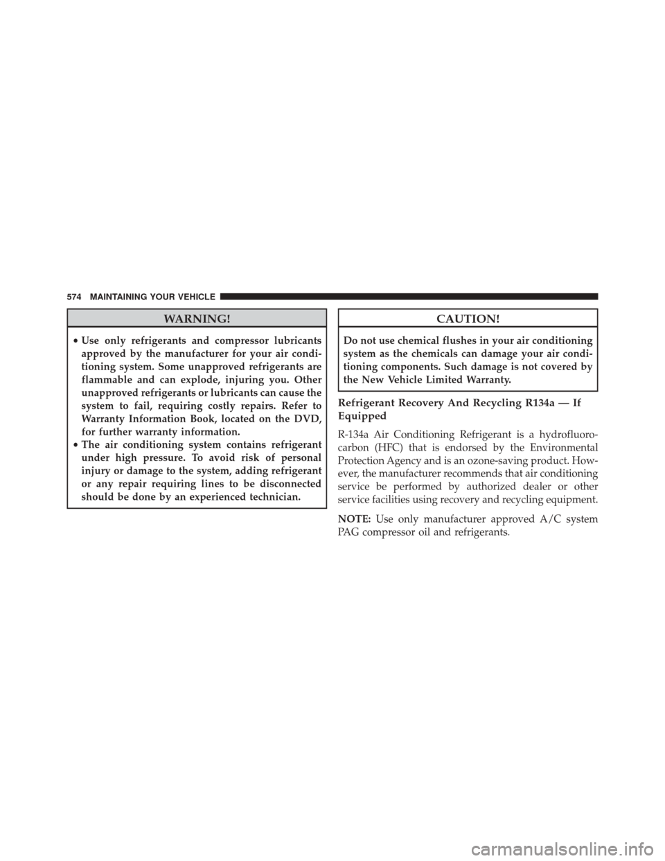Ram 3500 Chassis Cab 2016  Owners Manual WARNING!
•Use only refrigerants and compressor lubricants
approved by the manufacturer for your air condi-
tioning system. Some unapproved refrigerants are
flammable and can explode, injuring you. O