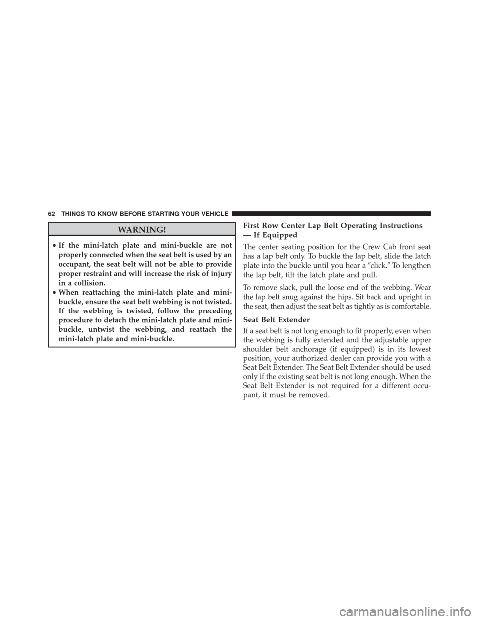 Ram 3500 Chassis Cab 2016 Repair Manual WARNING!
•If the mini-latch plate and mini-buckle are not
properly connected when the seat belt is used by an
occupant, the seat belt will not be able to provide
proper restraint and will increase t Ram 3500 Chassis Cab 2016 Repair Manual WARNING!
•If the mini-latch plate and mini-buckle are not
properly connected when the seat belt is used by an
occupant, the seat belt will not be able to provide
proper restraint and will increase t