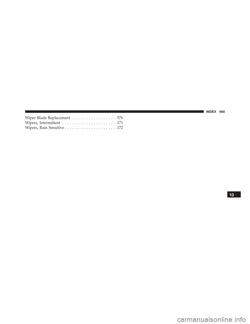 Ram 3500 Chassis Cab 2016  Owners Manual Wiper Blade Replacement...................576
Wipers, Intermittent ...................... .171
Wipers, Rain Sensitive ..................... .172
10
INDEX 665 