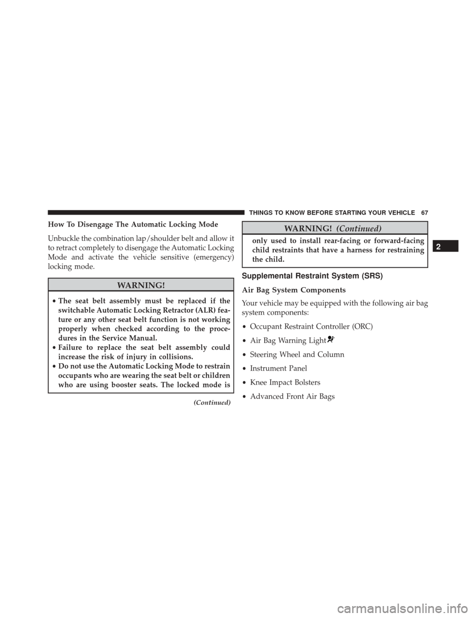 Ram 3500 Chassis Cab 2016 Repair Manual How To Disengage The Automatic Locking Mode
Unbuckle the combination lap/shoulder belt and allow it
to retract completely to disengage the Automatic Locking
Mode and activate the vehicle sensitive (em Ram 3500 Chassis Cab 2016 Repair Manual How To Disengage The Automatic Locking Mode
Unbuckle the combination lap/shoulder belt and allow it
to retract completely to disengage the Automatic Locking
Mode and activate the vehicle sensitive (em