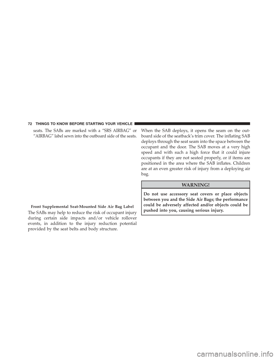 Ram 3500 Chassis Cab 2016 Manual PDF seats. The SABs are marked with a “SRS AIRBAG” or
“AIRBAG” label sewn into the outboard side of the seats.
The SABs may help to reduce the risk of occupant injury
during certain side impacts a Ram 3500 Chassis Cab 2016 Manual PDF seats. The SABs are marked with a “SRS AIRBAG” or
“AIRBAG” label sewn into the outboard side of the seats.
The SABs may help to reduce the risk of occupant injury
during certain side impacts a