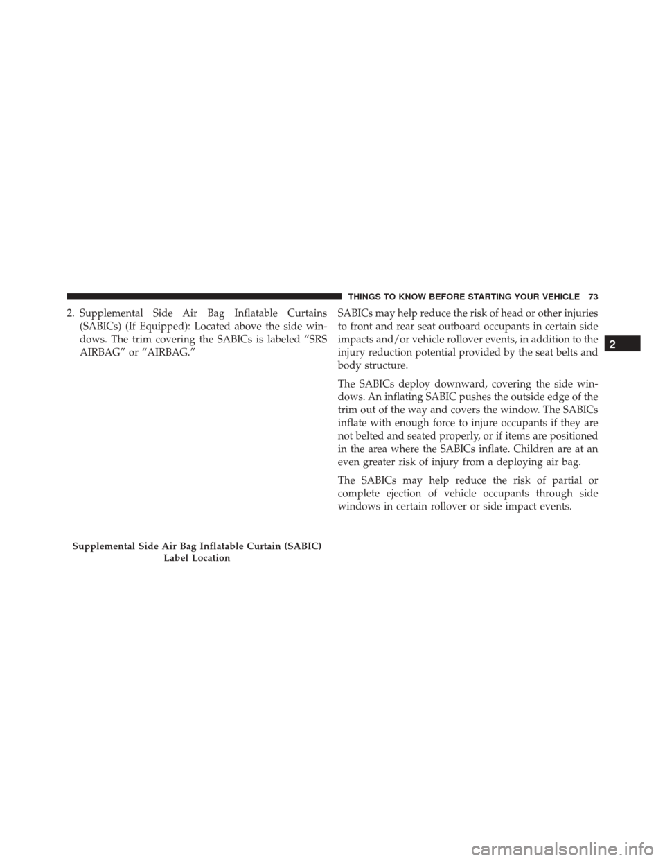 Ram 3500 Chassis Cab 2016 Manual PDF 2. Supplemental Side Air Bag Inflatable Curtains(SABICs) (If Equipped): Located above the side win-
dows. The trim covering the SABICs is labeled “SRS
AIRBAG” or “AIRBAG.” SABICs may help redu Ram 3500 Chassis Cab 2016 Manual PDF 2. Supplemental Side Air Bag Inflatable Curtains(SABICs) (If Equipped): Located above the side win-
dows. The trim covering the SABICs is labeled “SRS
AIRBAG” or “AIRBAG.” SABICs may help redu
