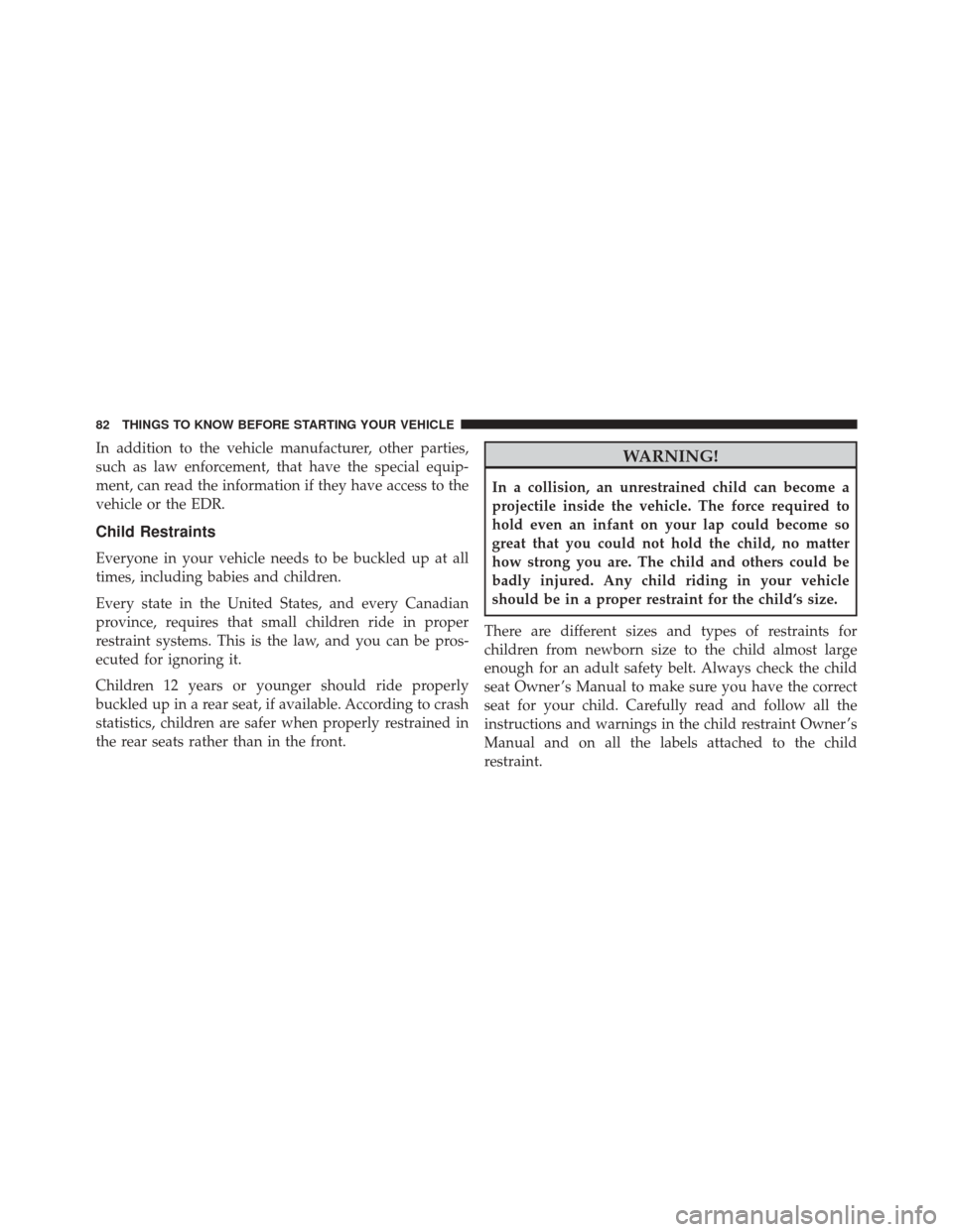 Ram 3500 Chassis Cab 2016 Manual Online In addition to the vehicle manufacturer, other parties,
such as law enforcement, that have the special equip-
ment, can read the information if they have access to the
vehicle or the EDR.
Child Restra Ram 3500 Chassis Cab 2016 Manual Online In addition to the vehicle manufacturer, other parties,
such as law enforcement, that have the special equip-
ment, can read the information if they have access to the
vehicle or the EDR.
Child Restra