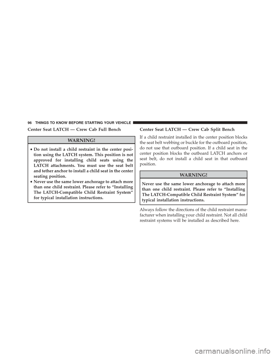 Ram 3500 Chassis Cab 2016 Owners Manual Center Seat LATCH — Crew Cab Full Bench
WARNING!
•Do not install a child restraint in the center posi-
tion using the LATCH system. This position is not
approved for installing child seats using t