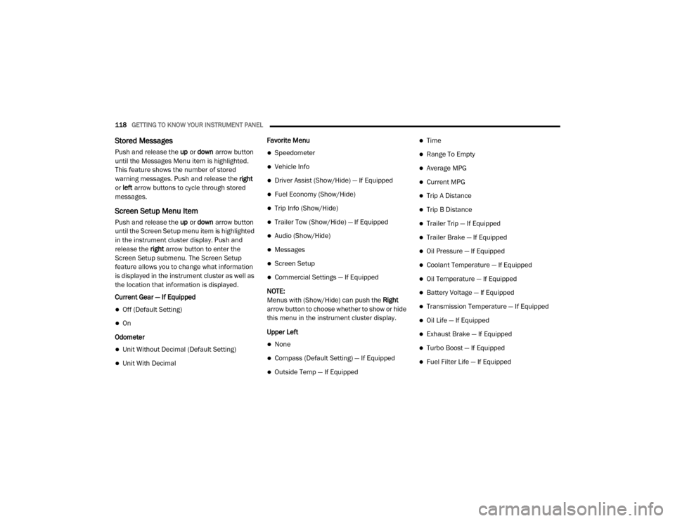 Ram 3500 2020  Owners Manual 
118GETTING TO KNOW YOUR INSTRUMENT PANEL  
Stored Messages
Push and release the up or  down  arrow button 
until the Messages Menu item is highlighted. 
This feature shows the number of stored 
warni