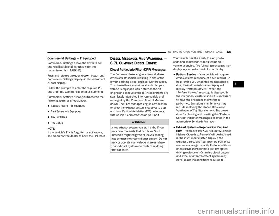 Ram 3500 2020  Owners Manual 
GETTING TO KNOW YOUR INSTRUMENT PANEL125
Commercial Settings — If Equipped
Commercial Settings allows the driver to set 
and recall additional features when the 
transmission is in PARK (P).
Push a