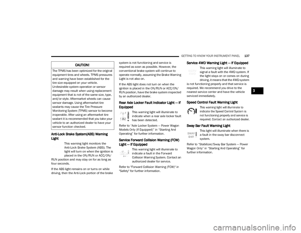 Ram 3500 2020  Owners Manual 
GETTING TO KNOW YOUR INSTRUMENT PANEL137
Anti-Lock Brake System(ABS) Warning 
Light 

This warning light monitors the 
Anti-Lock Brake System (ABS). The 
light will turn on when the ignition is 
plac