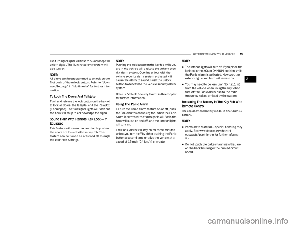 Ram 3500 2020  Owners Manual 
GETTING TO KNOW YOUR VEHICLE15

The turn signal lights will flash to acknowledge the 
unlock signal. The illuminated entry system will 
also turn on.

NOTE:
All doors can be programmed to unlock on t