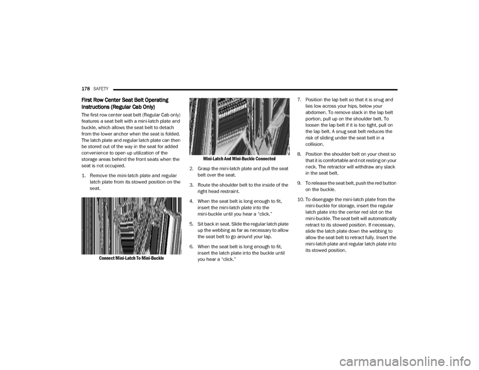 Ram 3500 2020 Owners Manual
178SAFETY
First Row Center Seat Belt Operating
Instructions (Regular Cab Only)
The first row center seat belt (Regular Cab only)
features a seat belt with a mini-latch plate and
buckle, which al Ram 3500 2020 Owners Manual
178SAFETY
First Row Center Seat Belt Operating
Instructions (Regular Cab Only)
The first row center seat belt (Regular Cab only)
features a seat belt with a mini-latch plate and
buckle, which al