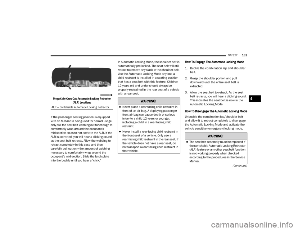 Ram 3500 2020  Owners Manual 
SAFETY181
(Continued)

Mega Cab/Crew Cab Automatic Locking Retractor  (ALR) Locations

If the passenger seating position is equipped 
with an ALR and is being used for normal usage, 
only pull the se