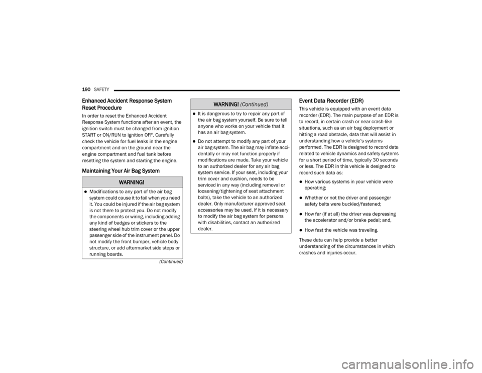 Ram 3500 2020  Owners Manual 
190SAFETY  
(Continued)
Enhanced Accident Response System 
Reset Procedure
In order to reset the Enhanced Accident 
Response System functions after an event, the 
ignition switch must be changed from