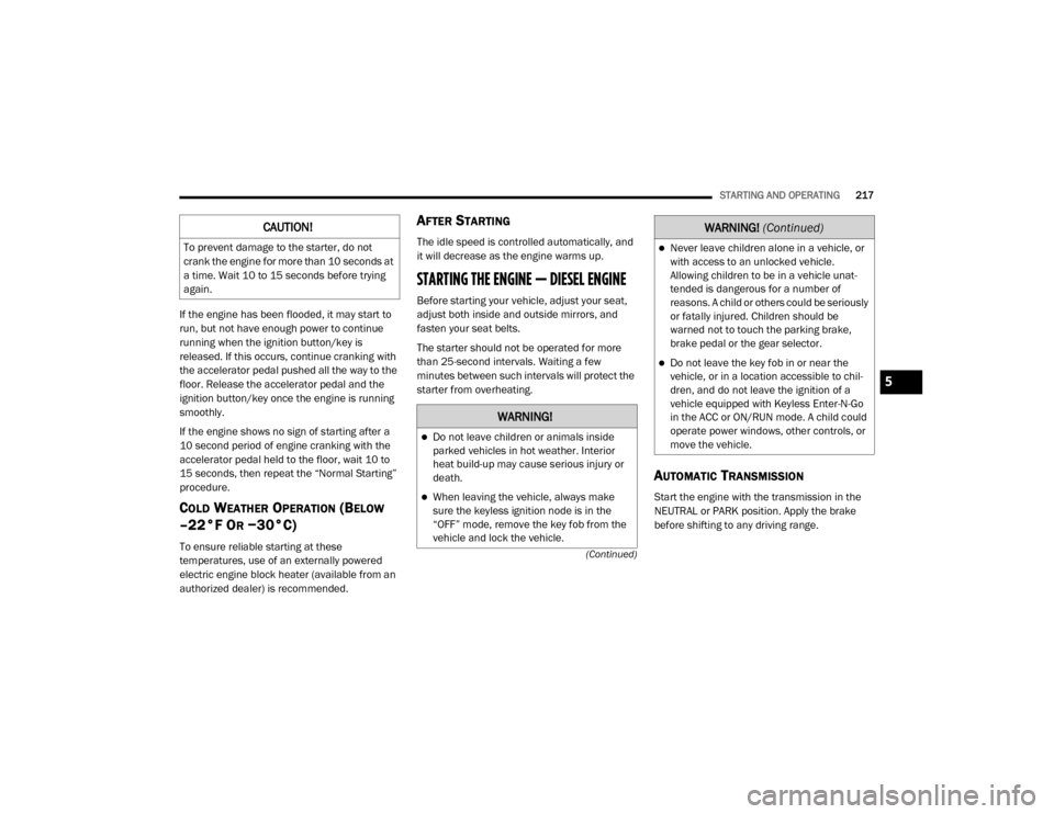 Ram 3500 2020 Owners Manual
STARTING AND OPERATING217
(Continued)
If the engine has been flooded, it may start to
run, but not have enough power to continue
running when the ignition button/key is
released. If this occurs, c Ram 3500 2020 Owners Manual
STARTING AND OPERATING217
(Continued)
If the engine has been flooded, it may start to
run, but not have enough power to continue
running when the ignition button/key is
released. If this occurs, c