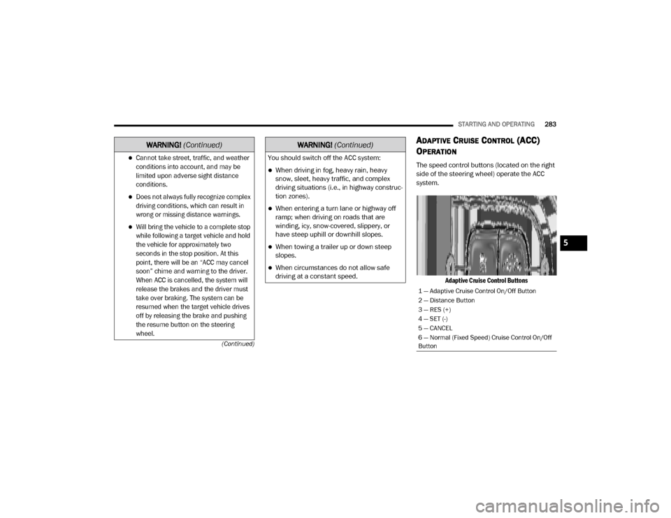 Ram 3500 2020 Workshop Manual
STARTING AND OPERATING283
(Continued)
ADAPTIVE CRUISE CONTROL (ACC)
O
PERATION
The speed control buttons (located on the right
side of the steering wheel) operate the ACC
system.
Adaptive Cruise Ram 3500 2020 Workshop Manual
STARTING AND OPERATING283
(Continued)
ADAPTIVE CRUISE CONTROL (ACC)
O
PERATION
The speed control buttons (located on the right
side of the steering wheel) operate the ACC
system.
Adaptive Cruise