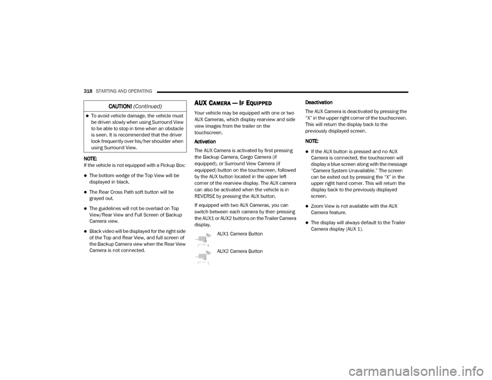 Ram 3500 2020 Repair Manual
318STARTING AND OPERATING
NOTE:
If the vehicle is not equipped with a Pickup Box:
The bottom wedge of the Top View will be
displayed in black.
The Rear Cross Path soft button will be
graye Ram 3500 2020 Repair Manual
318STARTING AND OPERATING
NOTE:
If the vehicle is not equipped with a Pickup Box:
The bottom wedge of the Top View will be
displayed in black.
The Rear Cross Path soft button will be
graye