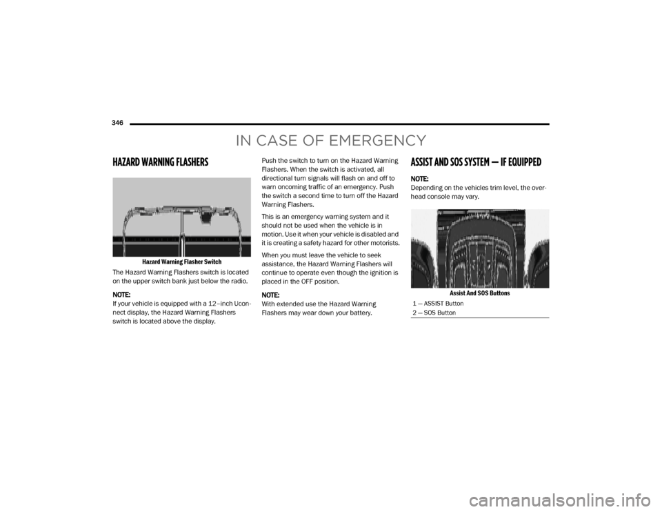 Ram 3500 2020 Owners Manual
346
IN CASE OF EMERGENCY
HAZARD WARNING FLASHERS
Hazard Warning Flasher Switch
The Hazard Warning Flashers switch is located
on the upper switch bank just below the radio.
NOTE:
If your vehic Ram 3500 2020 Owners Manual
346
IN CASE OF EMERGENCY
HAZARD WARNING FLASHERS
Hazard Warning Flasher Switch
The Hazard Warning Flashers switch is located
on the upper switch bank just below the radio.
NOTE:
If your vehic