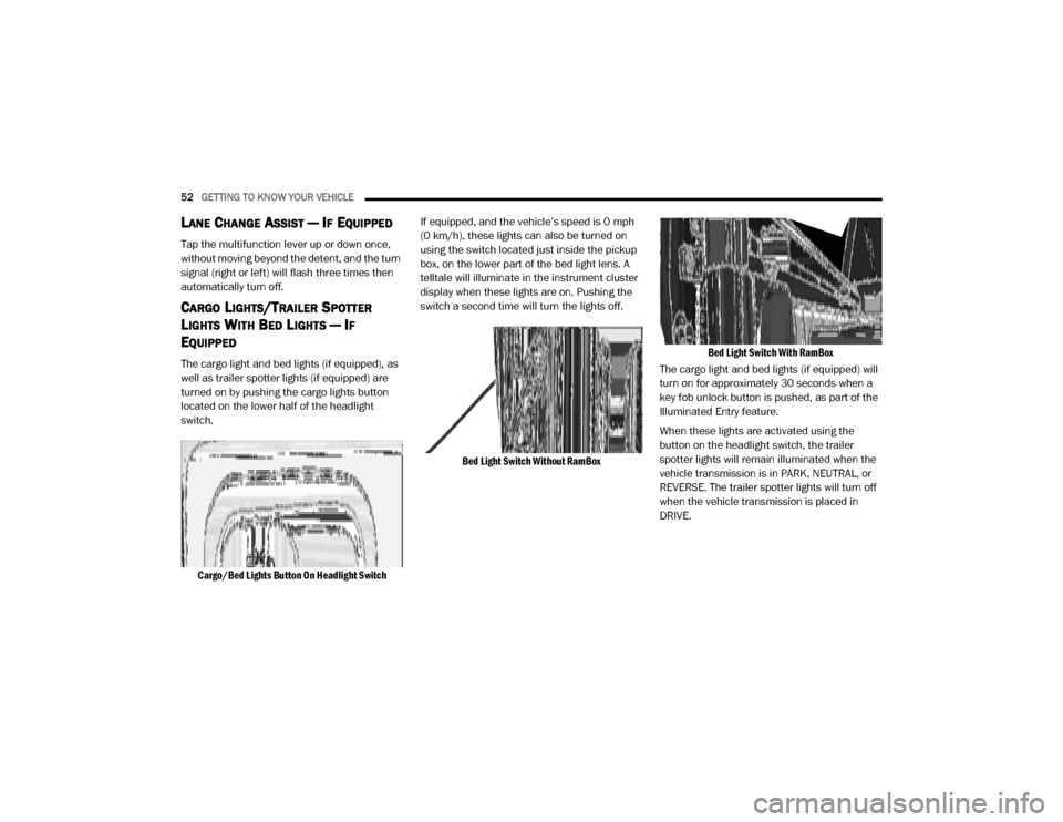 Ram 3500 2020  Owners Manual 
52GETTING TO KNOW YOUR VEHICLE  
LANE CHANGE ASSIST — IF EQUIPPED
Tap the multifunction lever up or down once, 
without moving beyond the detent, and the turn 
signal (right or left) will flash thr