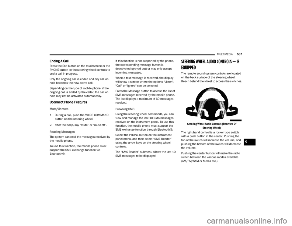 Ram 3500 2020 Owners Manual
MULTIMEDIA537
Ending A Call
Press the End button on the touchscreen or the
PHONE button on the steering wheel controls to
end a call in progress.
Only the ongoing call is ended and any call on
hol Ram 3500 2020 Owners Manual
MULTIMEDIA537
Ending A Call
Press the End button on the touchscreen or the
PHONE button on the steering wheel controls to
end a call in progress.
Only the ongoing call is ended and any call on
hol