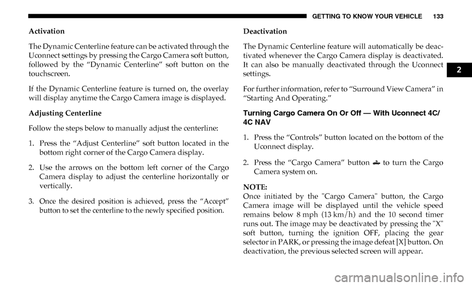 Ram 3500 2019 Owners Manual GETTING TO KNOW YOUR VEHICLE 133
Activation
The Dynamic Centerline feature can be activated through the
Uconnect settings by pressing the Cargo Camera soft button,
followed by the “Dynamic Cente Ram 3500 2019 Owners Manual GETTING TO KNOW YOUR VEHICLE 133
Activation
The Dynamic Centerline feature can be activated through the
Uconnect settings by pressing the Cargo Camera soft button,
followed by the “Dynamic Cente