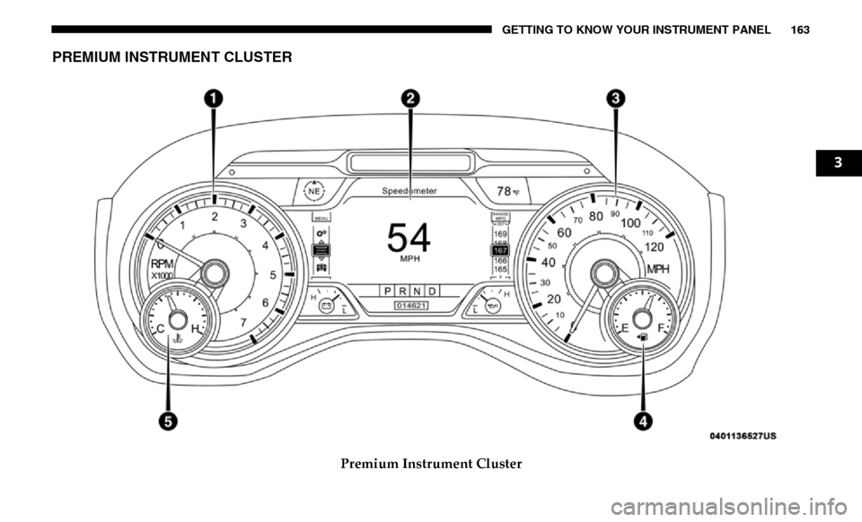 Ram 3500 2019 Owners Manual GETTING TO KNOW YOUR INSTRUMENT PANEL 163
PREMIUM INSTRUMENT CLUSTER
Premium Instrument Cluster
3 Ram 3500 2019 Owners Manual GETTING TO KNOW YOUR INSTRUMENT PANEL 163
PREMIUM INSTRUMENT CLUSTER
Premium Instrument Cluster
3