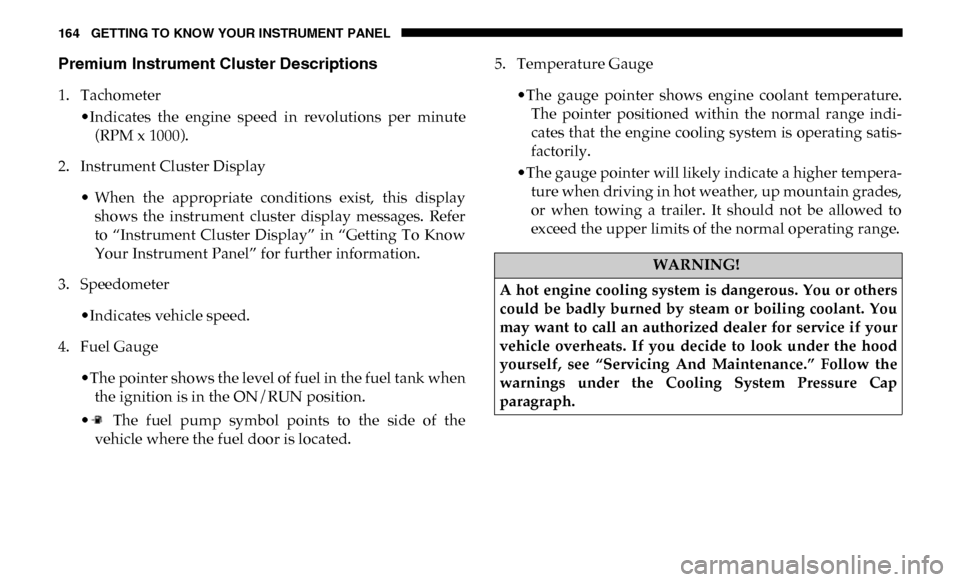 Ram 3500 2019 Service Manual 164 GETTING TO KNOW YOUR INSTRUMENT PANEL
Premium Instrument Cluster Descriptions
1. Tachometer•Indicates the engine speed in revolutions per minute(RPM x 1000).
2. Instrument Cluster Display Ram 3500 2019 Service Manual 164 GETTING TO KNOW YOUR INSTRUMENT PANEL
Premium Instrument Cluster Descriptions
1. Tachometer•Indicates the engine speed in revolutions per minute(RPM x 1000).
2. Instrument Cluster Display