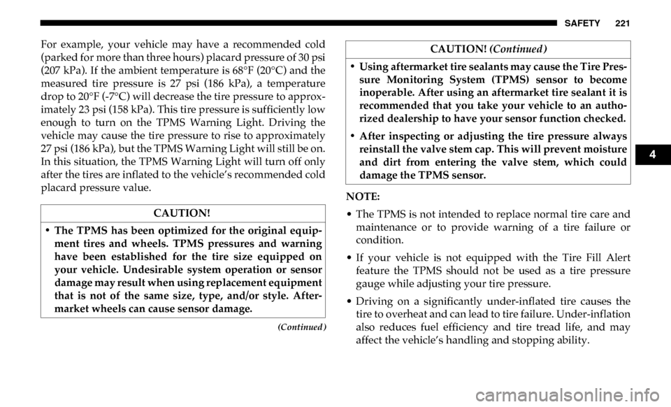 Ram 3500 2019  Owners Manual SAFETY 221
(Continued)
For  example,  your  vehicle  may  have  a  recommended  cold
(parked for more than three hours) placard pressure of 30 psi
(207 kPa). If the ambient temperature is 68°F (20°C