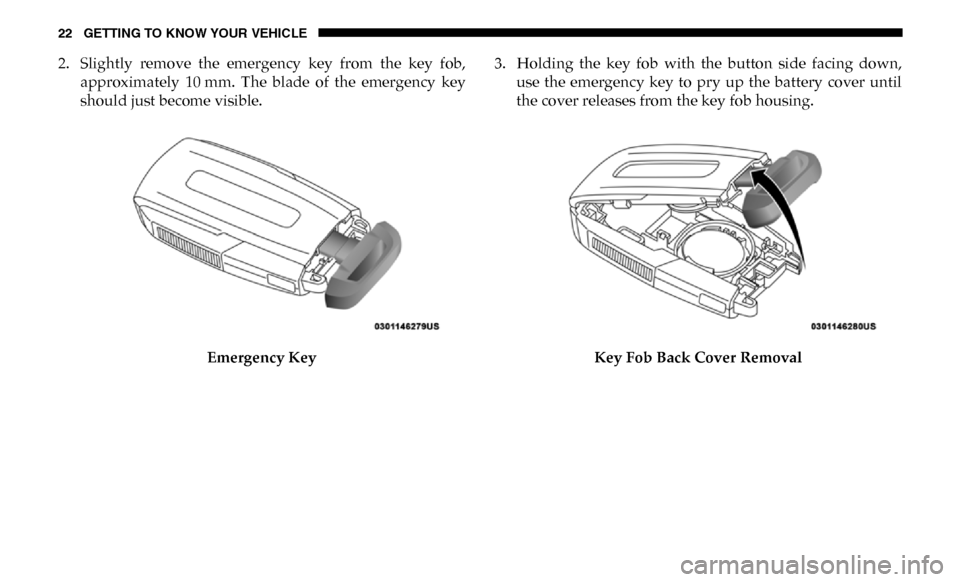 Ram 3500 2019  Owners Manual 22 GETTING TO KNOW YOUR VEHICLE
2. Slightly  remove  the  emergency  key  from  the  key  fob,approximately  10 mm.  The  blade  of  the  emergency  key
should just become visible.
Emergency Key 3. Ho