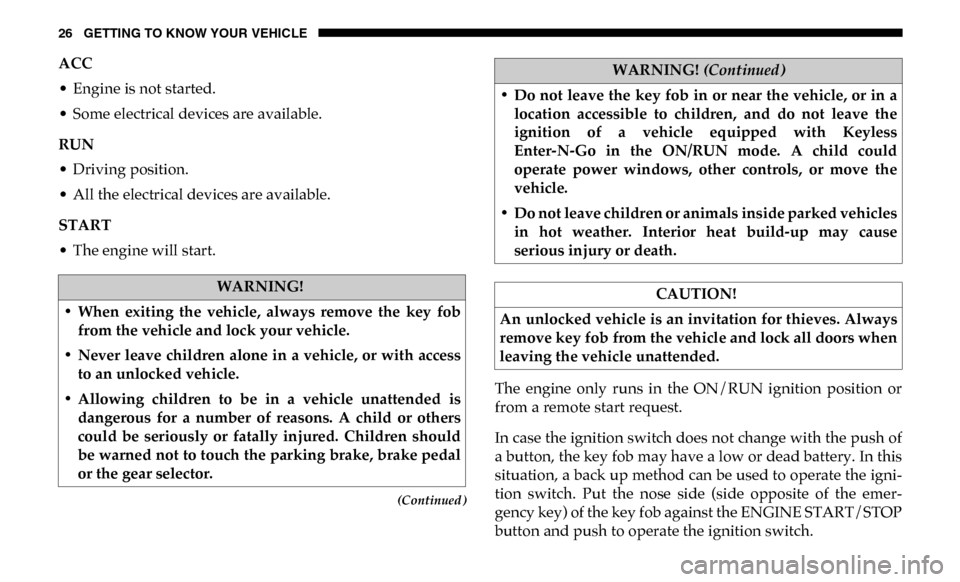 Ram 3500 2019 Owners Guide 26 GETTING TO KNOW YOUR VEHICLE
(Continued)
ACC
• Engine is not started.
• Some electrical devices are available.
RUN 
• Driving position.
• All the electrical devices are available.
START  
�