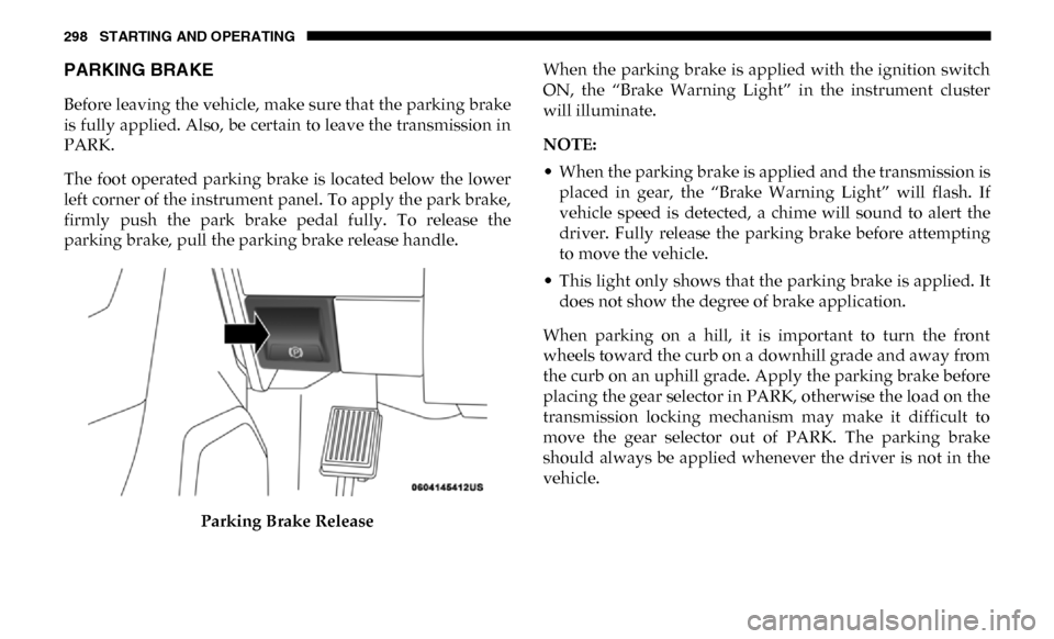 Ram 3500 2019 Workshop Manual 298 STARTING AND OPERATING
PARKING BRAKE
Before leaving the vehicle, make sure that the parking brake
is fully applied. Also, be certain to leave the transmission in
PARK.
The foot operated parkin Ram 3500 2019 Workshop Manual 298 STARTING AND OPERATING
PARKING BRAKE
Before leaving the vehicle, make sure that the parking brake
is fully applied. Also, be certain to leave the transmission in
PARK.
The foot operated parkin