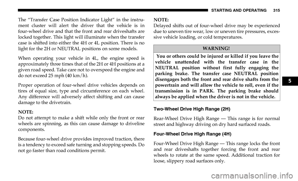 Ram 3500 2019 Repair Manual STARTING AND OPERATING 315
The “Transfer Case Position Indicator Light” in the instru-
ment cluster will alert the driver that the vehicle is in
four-wheel drive and that the f Ram 3500 2019 Repair Manual STARTING AND OPERATING 315
The “Transfer Case Position Indicator Light” in the instru-
ment cluster will alert the driver that the vehicle is in
four-wheel drive and that the f