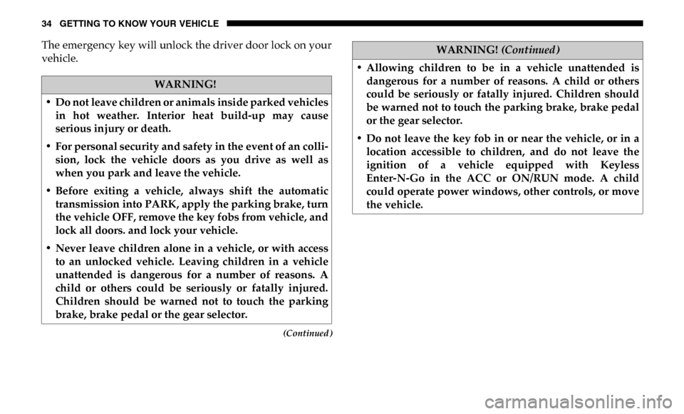 Ram 3500 2019  Owners Manual 34 GETTING TO KNOW YOUR VEHICLE
(Continued)
The emergency key will unlock the driver door lock on your
vehicle.
WARNING!
• Do not leave children or animals inside parked vehicles in  hot  weather.  