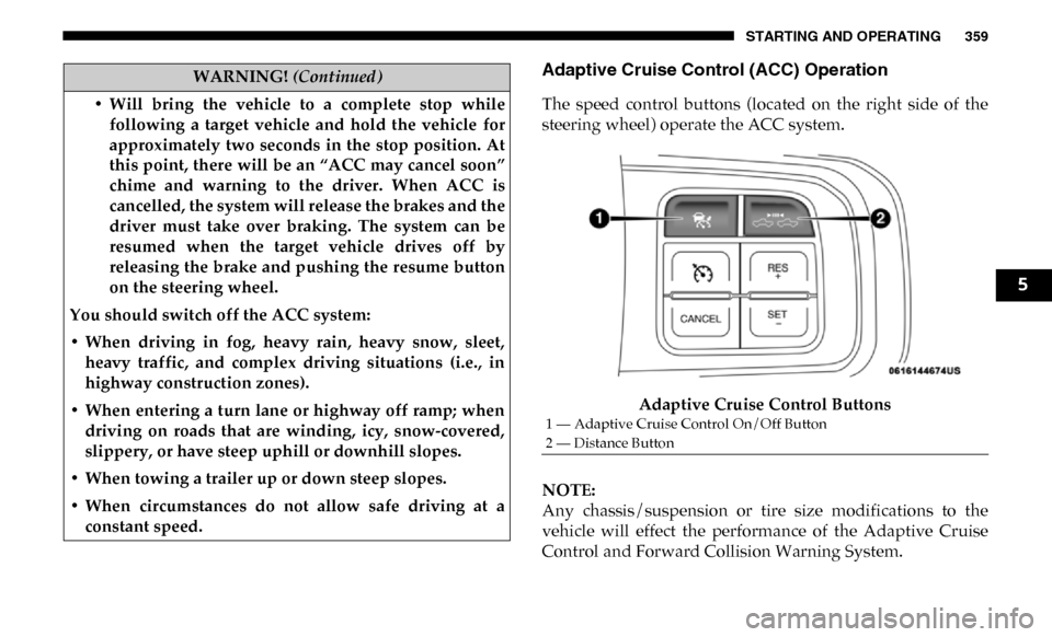 Ram 3500 2019 Owners Manual STARTING AND OPERATING 359
Adaptive Cruise Control (ACC) Operation
The speed control buttons (located on the right side of the
steering wheel) operate the ACC system.Adaptive Cruise Control Ram 3500 2019 Owners Manual STARTING AND OPERATING 359
Adaptive Cruise Control (ACC) Operation
The speed control buttons (located on the right side of the
steering wheel) operate the ACC system.Adaptive Cruise Control
